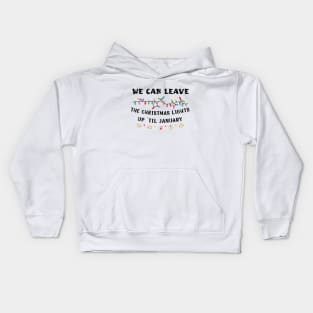 We Can Leave The Christmas Lights Up 'Til January Christmas Kids Hoodie